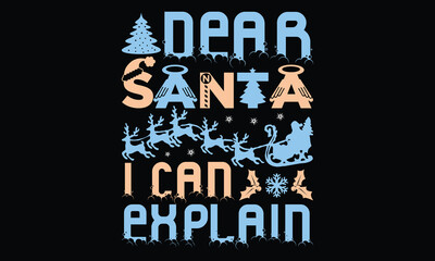 Dear Santa I Can Explain - Christmas T-Shirt Design, Handmade Calligraphy Vector Illustration, Calligraphy Motivational Good Quotes, For Templates, Flyer And Wall. 