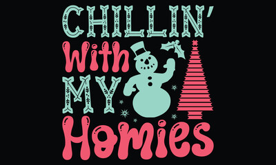 Chillin’ With My Homies - Christmas T-Shirt Design, Handmade Calligraphy Vector Illustration, Greeting Card Template With Typography Text. 