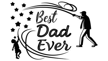 Silhouette of a father and son reaching for stars with best dad ever text celebrating fatherhood