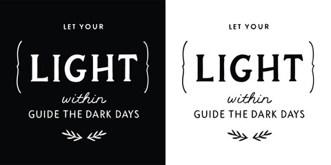 Inspirational typography quote saying let your light within guide the dark days black and white minimalist design