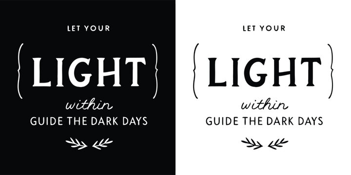 Inspirational typography quote saying let your light within guide the dark days black and white minimalist design