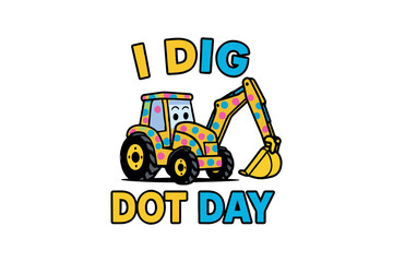 Cute Dotted Excavator I Dig Dot Day T-Shirt Design