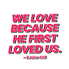 Bible Verse, We Love Because He First Loved Us. Understanding 1 John 4:19 and God’s Transformative Love.