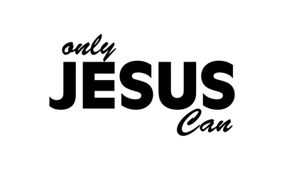 Only Jesus can. Biblical Phrase, Christian typography for banner, poster, photo overlay, apparel design	

