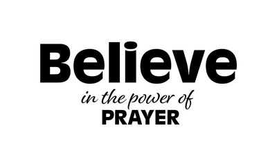Believe in the power of prayer. Biblical Phrase, Christian typography for banner, poster, photo overlay, apparel design	
