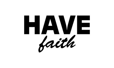 Have Faith. Biblical Phrase, Christian typography for banner, poster, photo overlay, apparel design	
