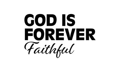God is forever faithful. Biblical Phrase, Christian typography for banner, poster, photo overlay, apparel design	
