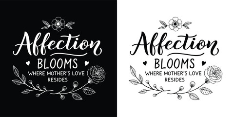 Floral hand-drawn typography with quote affection blooms where mother’s love resides in black and white for t shirt design