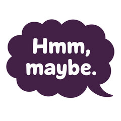 Speech bubble with the phrase "Hmm, maybe." in purple color  