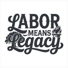Labor Means Legacy t shirt design