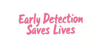 Early detection saves lives, a pink breast cancer awareness message isolated on white background to promote early detection and regular checkups