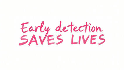 Early detection saves lives, a pink breast cancer awareness message isolated on white background to promote early detection and regular checkups