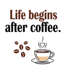 Life begins after coffee motivational quote with coffee cup and beans
