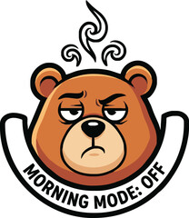 A grumpy cartoon bear with steam rising from its head and a banner saying 'Morning Mode: Off'.