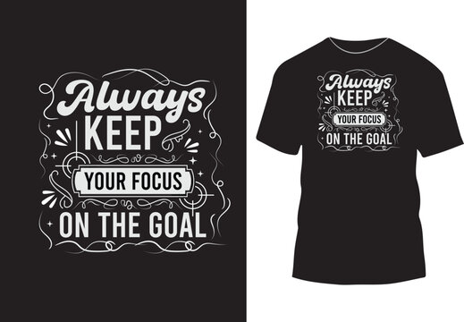 Always keep your focus on the goal typography t shirt design