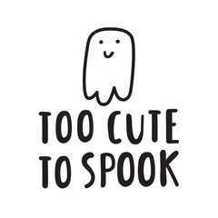 Too cute to spook. Funny phrase on Halloween party. Vector graphic design. Hand drawn illustration on white background. Cute doodle design.