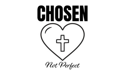 Chosen not perfect. Biblical Phrase, Christian typography for banner, poster, photo overlay, apparel design