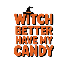 Witch Better Have My Candy Funny Halloween Quote T Shirt Design

