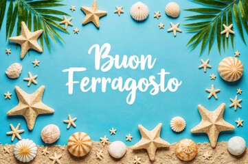 "Buon Ferragosto" on blue, with starfish, shells, sand, and tropical leaves. Festive beach scene for Italian summer holiday.