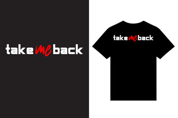 Take Me Back Typography T Shirt Design, Unique Modern Typography T Shirt Design, Standard Choice Typography T Shirt Design, Creative T Shirt Design Vector For Print.