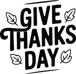 Give Thanks Day lettering for the Thanksgiving holiday. A typographic illustration with autumn leaves, perfect for festive decorations.