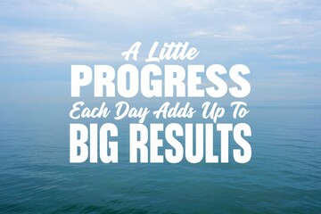 Motivational and inspirational quotes - A little progress each day adds up to big results.
