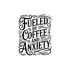 Fueled By Coffee and Anxiety. Vector Design Isolated on White Background