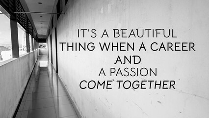 A monochromatic image of a long, empty hallway with a wall on the right, featuring the text, IT'S A BEAUTIFUL THING WHEN A CAREER AND A PASSION COME TOGETHER.