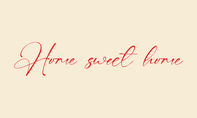 Home sweet home lettering sign. Calligraphy style typographic message. Typography cozy design for print to poster, banner, welcome doormat, card for your sweet home. Calligraphic quote in eps 10. 