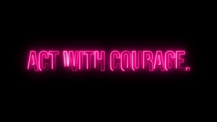 Act with courage. Neon glow colorful text animation on black background - Powered by Adobe