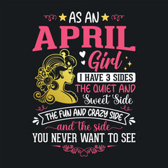 As an April girl, i have 3 sides the quiet and sweet, the fun and crazy, and the side you never want to see t shirt design for girls