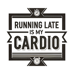 Running Late Is My Cardio Funny T-Shirt