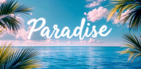 Obraz premium Inscription “Paradise” with a tropical view of calm ocean waters under cloudy skies framed by palm fronds