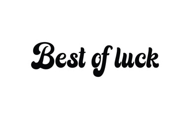 Conceptual Hand drawn typography Design about "Best of luck". Calligraphic poster and t shirt design for print. Vector illustration.