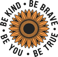 Sunflower with Inspirational Message Be Kind, Be Brave, Be True, Be You