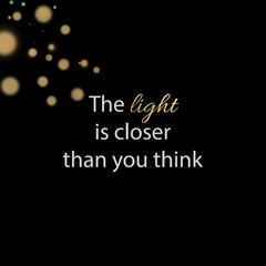 Elegant Black and Gold Inspirational Quote – The Light Is Closer Than You Think Typography Design