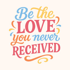 Self love quote be the love you never received. Hand lettering self love quote vector prints. T-shirt design
