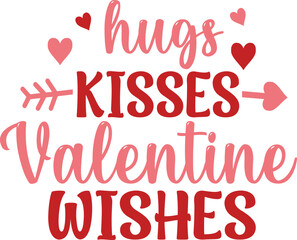 Valentine Svg, Valentine Shirt Svg, Love Svg, Heart Png, Valentine's Day Svg, T-Shirt Design Svg Png, Hugs Kisses Valentine Wishes