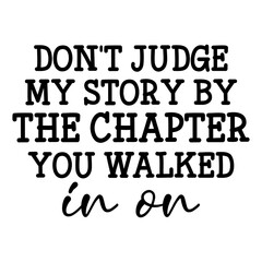 Don't Judge My Story By The Chapter You Walked In On