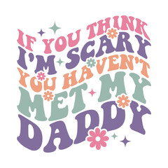 If You Think I'm Scary You Haven't Met My Daddy" Typography