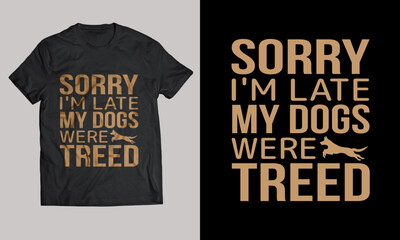 Sorry, I'm Late, My Dogs Were Treed T-Shirt Design