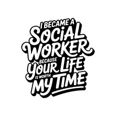 I Became a Social Worker Because Your Life Is Worth My Time. Vector Design Isolated on White Background