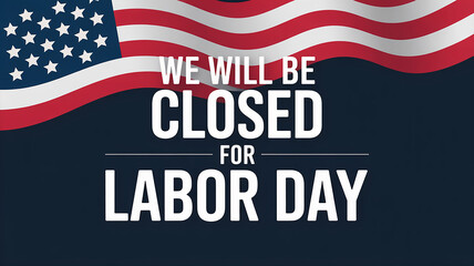 "WE WILL BE CLOSED FOR LABOR DAY" Announcement with American Flag Background &ndash; Patriotic Waving Flag Design