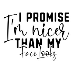 I Promise I'm Nicer Than My Face Looks