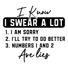 I Know I Swear A Lot 1. I Am Sorry 2.I'll Try To Do Better 3. Numbers I And 2 Are Lies