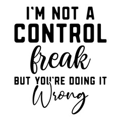 I'm Not A Control Freak But You're Doing It Wrong