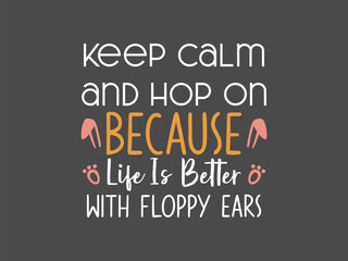 Keep calm and hop on because life is better with floppy ears