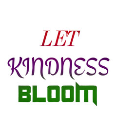 Let Kindness Bloom - Inspirational Quote Art for Positive Vibes & Motivation typography design for t shirts and stikers