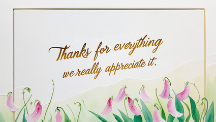 Thank you card with illustration of a watercolor of sweet pea garden on the bottom , against a clean  white backdrop, with the warm, gold message “Thanks for everything we really appreciate it."