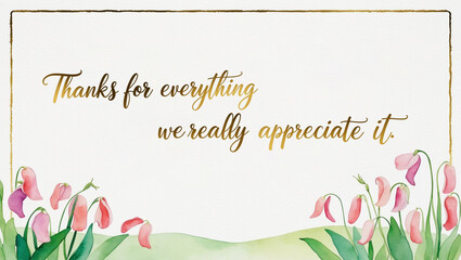 Thank you card with illustration of a watercolor of sweet pea garden on the bottom , against a clean  white backdrop, with the warm, gold message “Thanks for everything we really appreciate it."